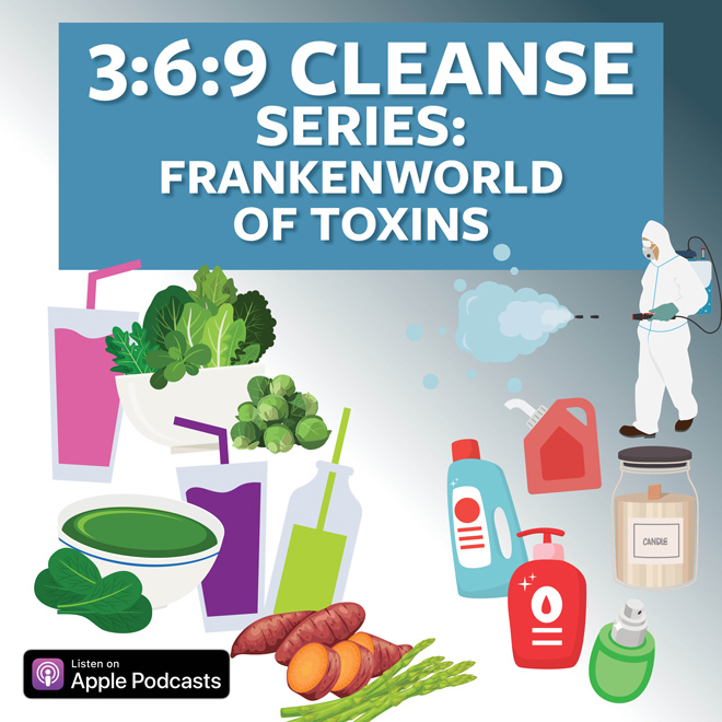 3:6:9 Cleanse Series: Frankenworld Of Toxins