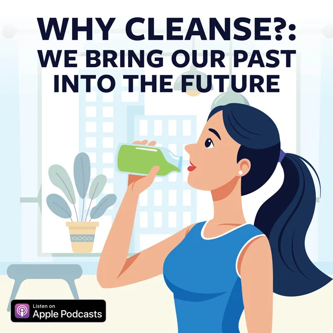 Why Cleanse?: We Bring Our Past Into The Future